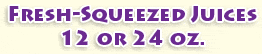 Fresh-Squeezed Juices - 12 or 24 oz. Fresh-Squeezed Juices - 12 or 24 oz.